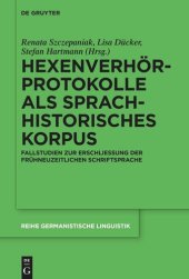 book Hexenverhörprotokolle als sprachhistorisches Korpus: Fallstudien zur Erschließung der frühneuzeitlichen Schriftsprache