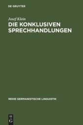 book Die konklusiven Sprechhandlungen: Studien zur Pragmatik, Semantik, Syntax und Lexik von Begründen, Erklären-warum, Folgern und Rechtfertigen