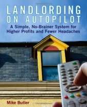 book Landlording on Auto-Pilot: A Simple, No-Brainer System for Higher Profits and Fewer Headaches