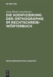 book Die Kodifizierung der Orthographie im Rechtschreibwörterbuch: Eine Untersuchung zur Rechtschreibung im »Duden« und im »Österreichischen Wörterbuch«