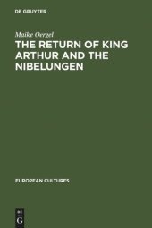 book The Return of King Arthur and the Nibelungen: National Myth in Nineteenth-Century English and German Literature