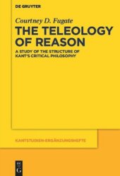 book The Teleology of Reason: A Study of the Structure of Kant's Critical Philosophy