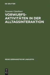 book Vorwurfsaktivitäten in der Alltagsinteraktion: Grammatische, prosodische, rhetorisch-stilistische und interaktive Verfahren bei der Konstitution kommunikativer Muster und Gattungen