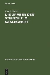 book Die Gräber der Steinzeit im Saalegebiet: Studien über neolithische und frühbronzezeitliche Grab- und Bestattungsformen in Sachsen-Thüringen