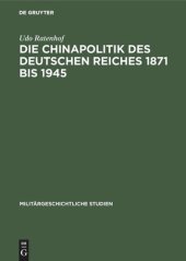 book Die Chinapolitik des Deutschen Reiches 1871 bis 1945: Wirtschaft, Rüstung, Militär