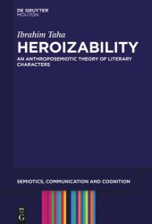 book Heroizability: An Anthroposemiotic Theory of Literary Characters