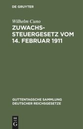 book Zuwachssteuergesetz vom 14. Februar 1911: Mit Quellenangabe und amtlichen Erläuterungen (Heft II der Amtlichen Mitteilungen über die Zuwachssteuer); nebst den reichsrechtlichen Ausführungsbestimmungen, den einzelstaatlichen Vollzugsanweisungen und der sys