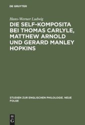 book Die self-Komposita bei Thomas Carlyle, Matthew Arnold und Gerard Manley Hopkins: Untersuchungen zum geistigen Gehalt einer sprachlichen Form