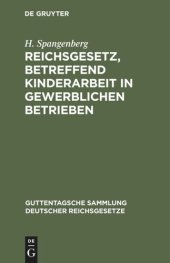 book Reichsgesetz, betreffend Kinderarbeit in gewerblichen Betrieben: Vom 30. März 1903. Nebst der Preußischen Ausführungsanweisung vom 30. November 1903 und der Bekanntmachung des Reichskanzlers vom 17. Dezember 1903