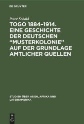 book Togo 1884–1914. Eine Geschichte der deutschen „Musterkolonie“ auf der Grundlage amtlicher Quellen