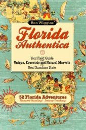 book Florida Authentica: Your field guide to the unique, eccentric, and natural marvels of the real Sunshine State