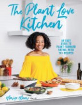 book The Plant Love Kitchen: An Easy Guide to Plant-Forward Eating, With 75+ Recipes