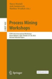 book Process Mining Workshops: ICPM 2022 International Workshops, Bozen-Bolzano, Italy, October 23–28, 2022, Revised Selected Papers