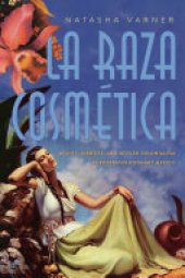 book La Raza Cosmética: Beauty, Identity, and Settler Colonialism in Postrevolutionary Mexico