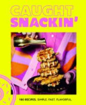 book Caught Snackin': More Than 100 Recipes for Any Occasion