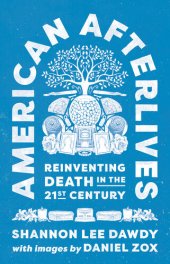 book American Afterlives: Reinventing Death in the Twenty-First Century