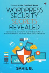 book WordPress Security Secrets Revealed: A Cybersecurity Consultant’s Guide to Stop Hackers on WordPress Websites that Power almost Half of the Internet