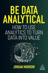 book Be Data Analytical: How to Use Analytics to Turn Data into Value