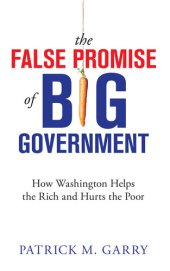 book The False Promise of Big Government: How Washington Helps the Rich and Hurts the Poor