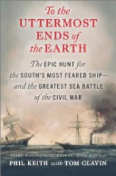 book To the Uttermost Ends of the Earth: The Epic Hunt for the South's Most Feared Ship—and the Greatest Sea Battle of the Civil War