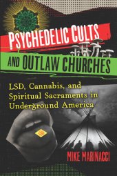 book Psychedelic Cults and Outlaw Churches: LSD, Cannabis, and Spiritual Sacraments in Underground America