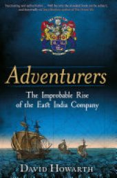 book Adventurers: The Improbable Rise of the East India Company: 1550-1650