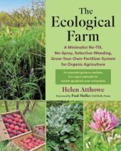 book The Ecological Farm: A Minimalist No-Till, No-Spray, Selective-Weeding, Grow-Your-Own-Fertilizer System for Organic Agriculture