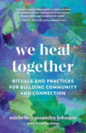 book We Heal Together: Rituals and Practices for Building Community and Connection