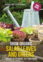 book Grow Organic Salad Leaves and Greens: Indoors or outdoors, all year round