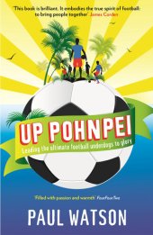 book Up Pohnpei: A Quest to Reclaim the Soul of Football by Leading the World's Ultimate Underdogs to Glory