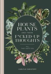 book Houseplants and Their Fucked-Up Thoughts: P.S., They Hate You