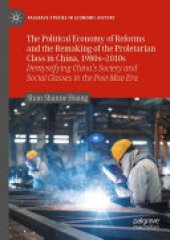 book The Political Economy of Reforms and the Remaking of the Proletarian Class in China, 1980s–2010s: Demystifying China's Society and Social Classes in the Post-Mao Era