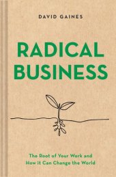 book Radical Business: The Root of Your Work and How It Can Change the World