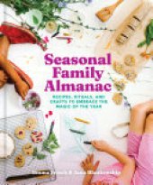 book Seasonal Family Almanac: Recipes, Rituals, and Crafts to Embrace the Magic of the Year