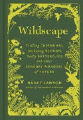 book Wildscape: Trilling Chipmunks, Beckoning Blooms, Salty Butterflies, and other Sensory Wonders of Nature