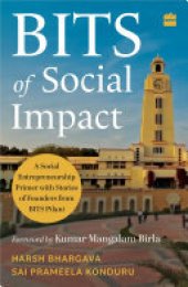 book BITS Of Social Impact: A Social Entrepreneurship Primer with Stories of Founders from BITS Pilani