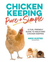 book Chicken Keeping Pure and Simple: A Fun, Friendly Guide to Backyard Chicken Keeping