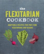 book The Flexitarian Cookbook: Adaptable recipes for part-time vegetarians and vegans