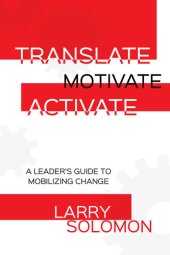 book Translate, Motivate, Activate: A Leader's Guide to Mobilizing Change