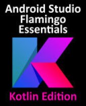 book Android Studio Flamingo Essentials - Kotlin Edition: Developing Android Apps Using Android Studio 2022.2.1 and Kotlin