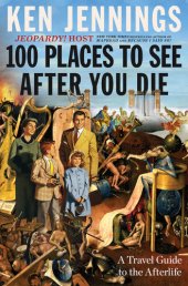 book 100 Places to See After You Die: A Travel Guide to the Afterlife