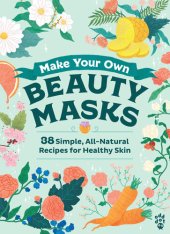 book Make Your Own Beauty Masks: 38 Simple, All-Natural Recipes for Healthy Skin