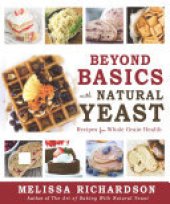 book Beyond Basics With Natural Yeast: Recipes for Whole Grain Health