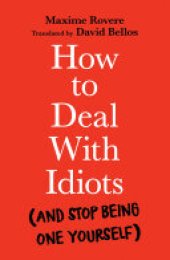 book How to Deal With Idiots: (and stop being one yourself)