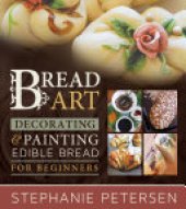 book Bread Art: Braiding, Decorating, and Painting Edible Bread for Beginners