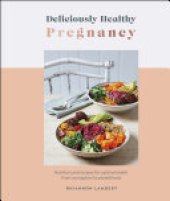 book Deliciously Healthy Pregnancy: Nutrition and Recipes for Optimal Health from Conception to Parenthood