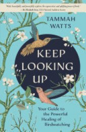 book Keep Looking Up: Your Guide to the Powerful Healing of Birdwatching