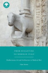 book From Byzantine to Norman Italy: Mediterranean Art and Architecture in Medieval Bari