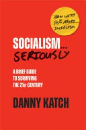 book Socialism . . . Seriously: A Brief Guide to Surviving the 21st Century (Revised & Updated Edition)