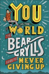 book You Vs The World: The Bear Grylls Guide to Never Giving Up